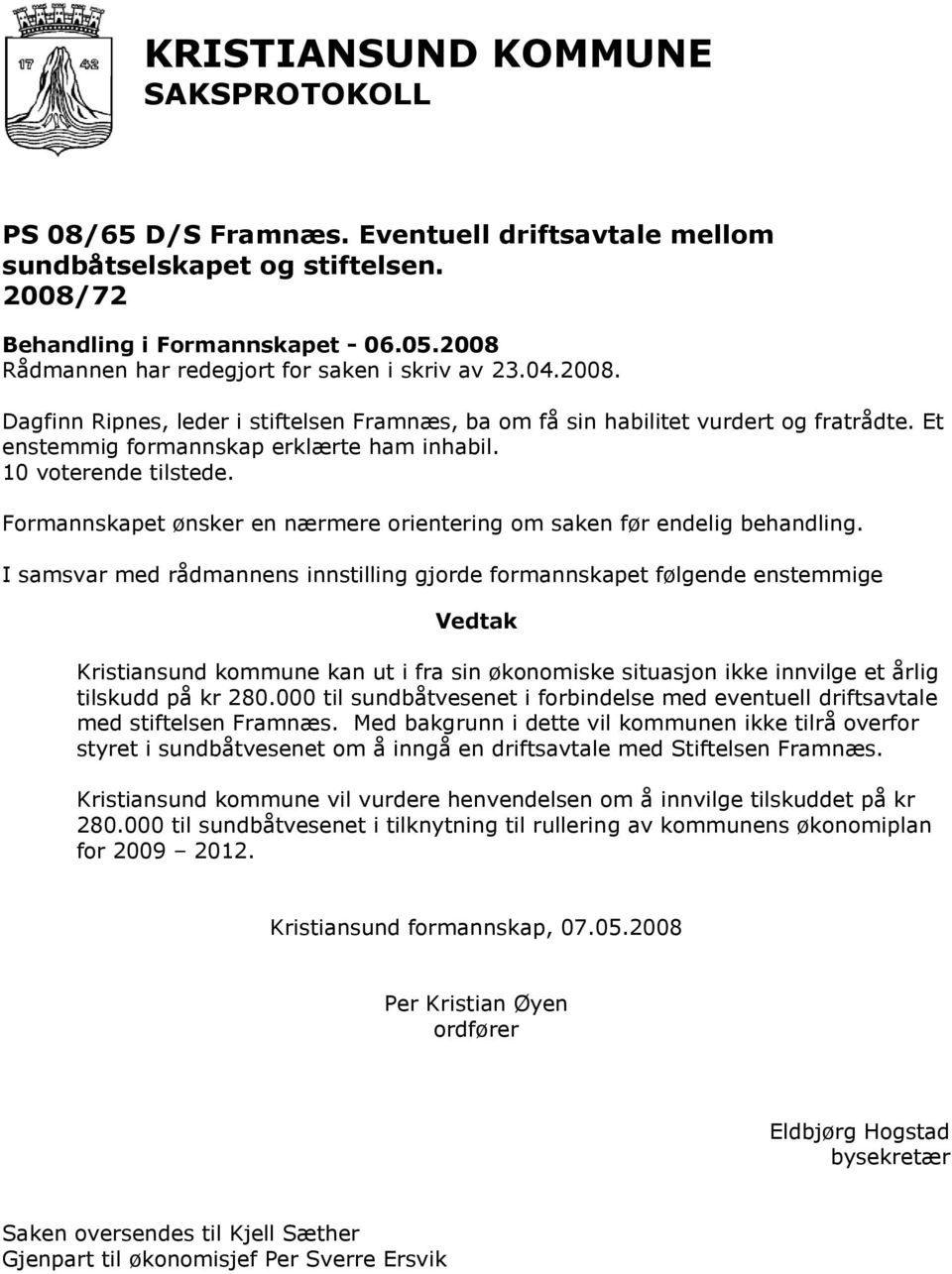 I samsvar med rådmannens innstilling gjorde formannskapet følgende enstemmige Kristiansund kommune kan ut i fra sin økonomiske situasjon ikke innvilge et årlig tilskudd på kr 280.