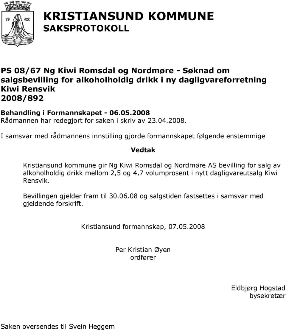 I samsvar med rådmannens innstilling gjorde formannskapet følgende enstemmige Kristiansund kommune gir Ng Kiwi Romsdal og Nordmøre AS