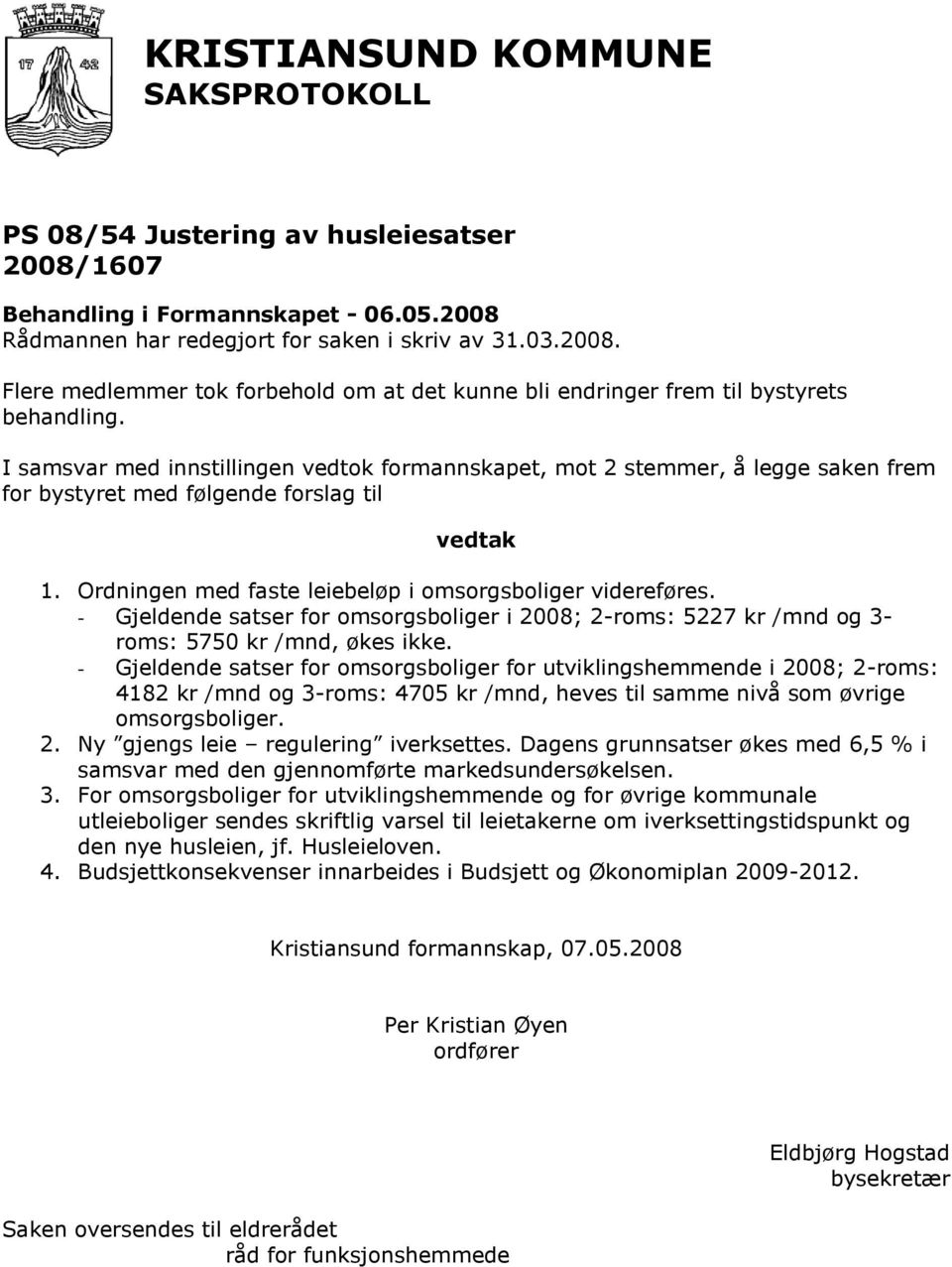 - Gjeldende satser for omsorgsboliger i 2008; 2-roms: 5227 kr /mnd og 3- roms: 5750 kr /mnd, økes ikke.