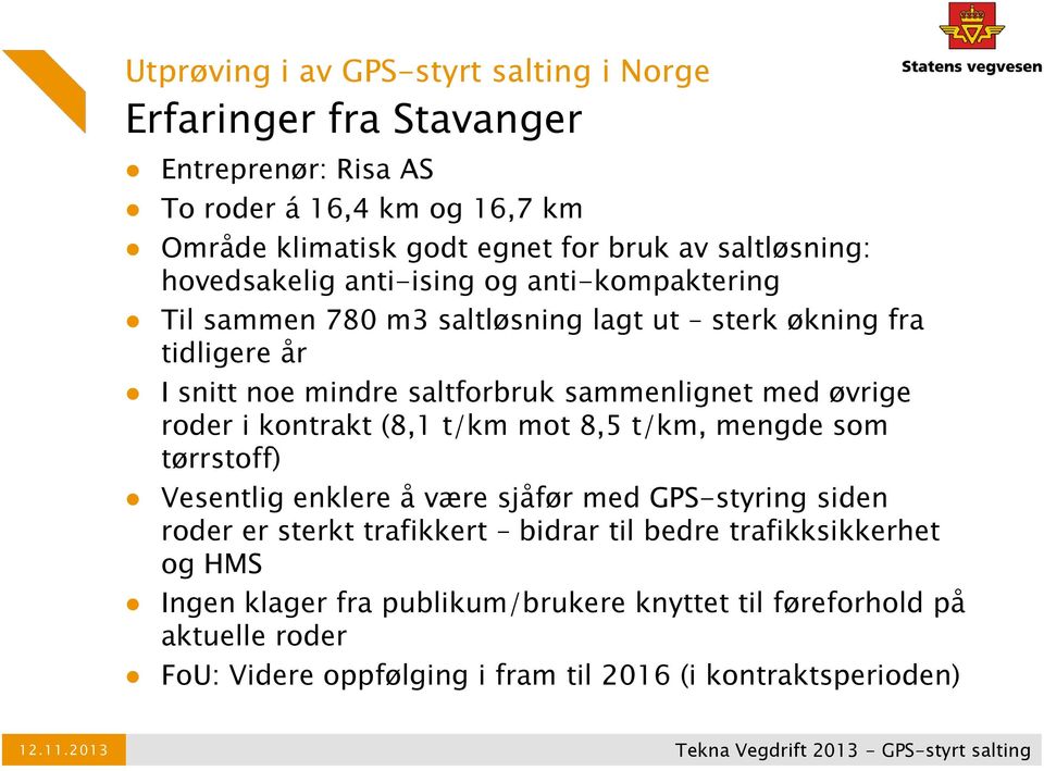 sammenlignet med øvrige roder i kontrakt (8,1 t/km mot 8,5 t/km, mengde som tørrstoff) Vesentlig enklere å være sjåfør med GPS-styring siden roder er sterkt