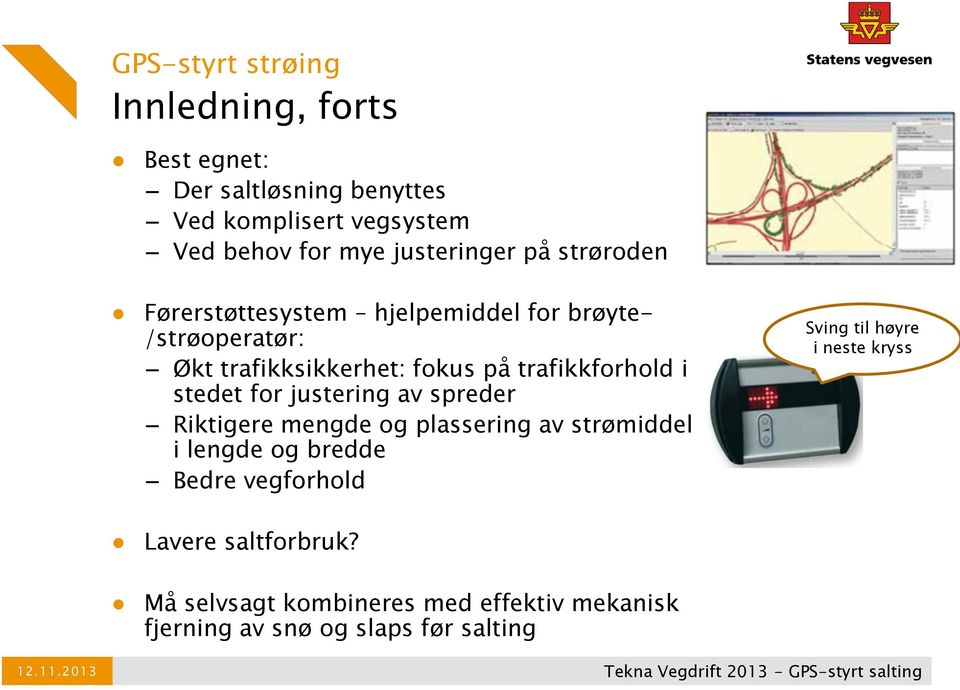 trafikkforhold i stedet for justering av spreder Riktigere mengde og plassering av strømiddel i lengde og bredde Bedre