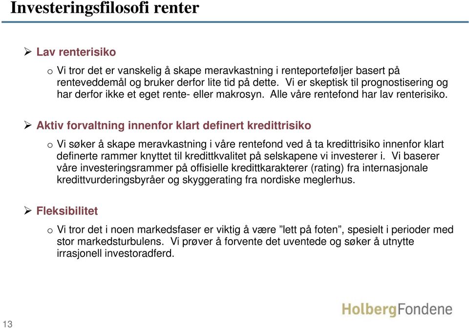 Aktiv forvaltning innenfor klart definert kredittrisiko o Vi søker å skape meravkastning i våre rentefond ved å ta kredittrisiko innenfor klart definerte rammer knyttet til kredittkvalitet på