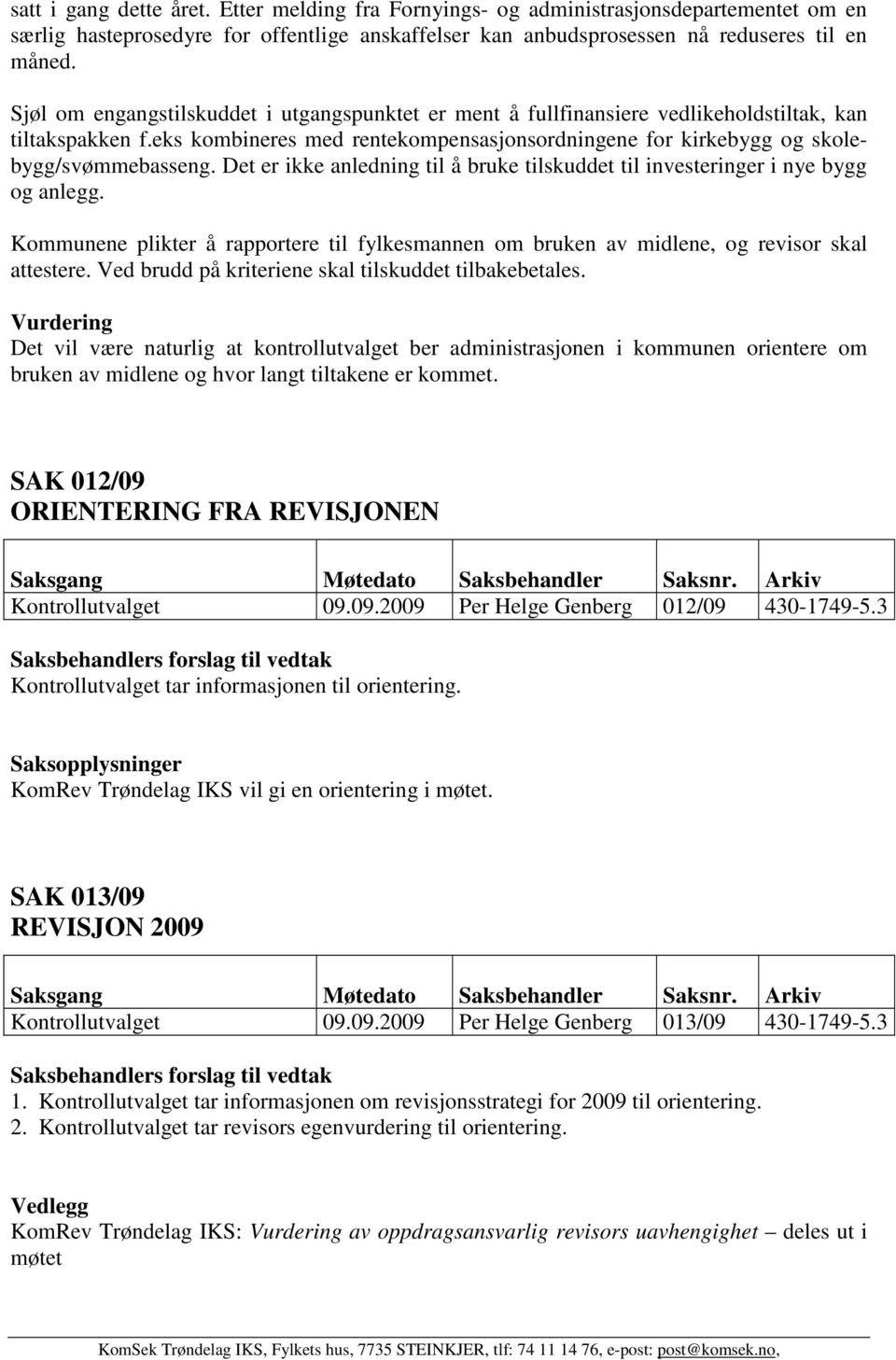 Det er ikke anledning til å bruke tilskuddet til investeringer i nye bygg og anlegg. Kommunene plikter å rapportere til fylkesmannen om bruken av midlene, og revisor skal attestere.