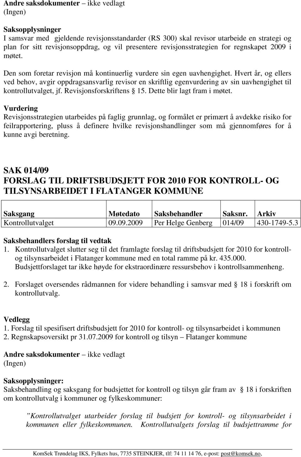 Hvert år, og ellers ved behov, avgir oppdragsansvarlig revisor en skriftlig egenvurdering av sin uavhengighet til kontrollutvalget, jf. Revisjonsforskriftens 15. Dette blir lagt fram i møtet.