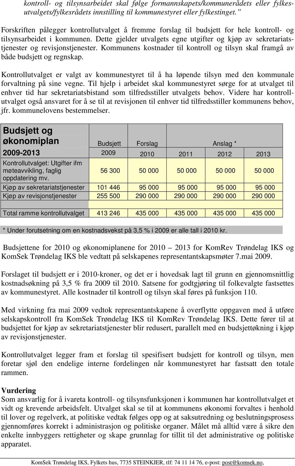 Dette gjelder utvalgets egne utgifter og kjøp av sekretariatstjenester og revisjonstjenester. Kommunens kostnader til kontroll og tilsyn skal framgå av både budsjett og regnskap.