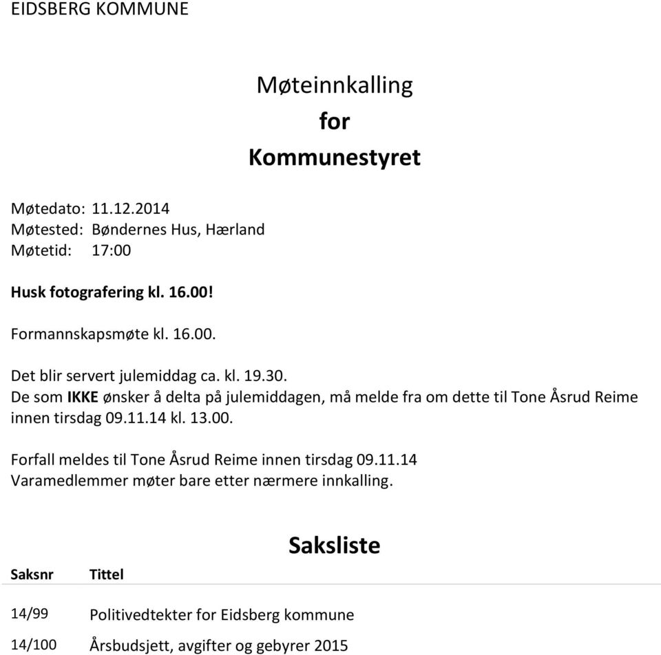 De som IKKE ønsker å delta på julemiddagen, må melde fra om dette til Tone Åsrud Reime innen tirsdag 09.11.14 kl. 13.00.