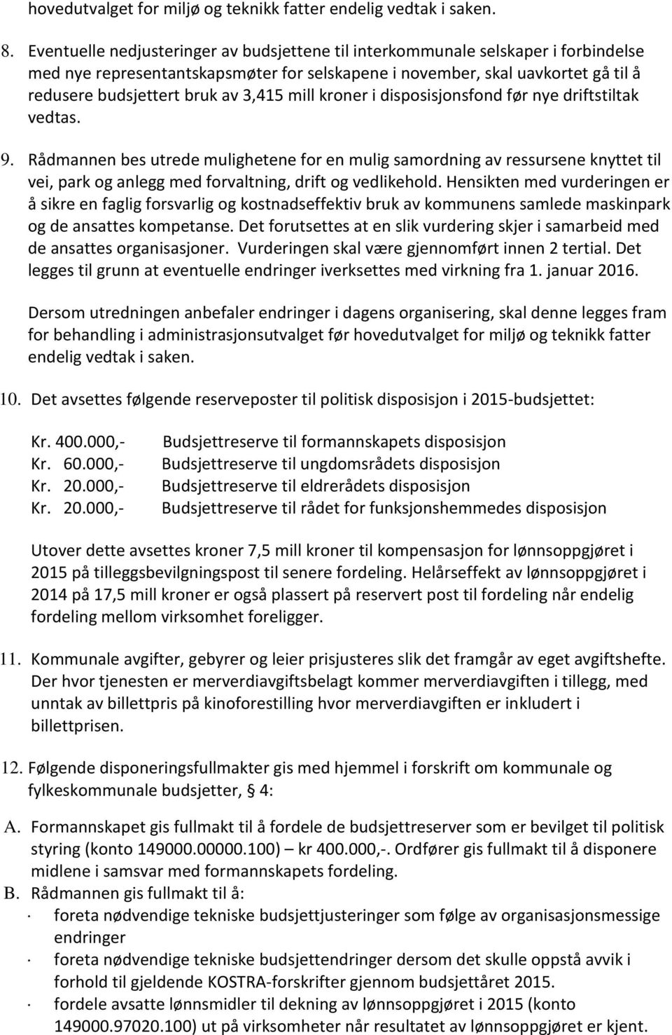 3,415 mill kroner i disposisjonsfond før nye driftstiltak vedtas. 9.