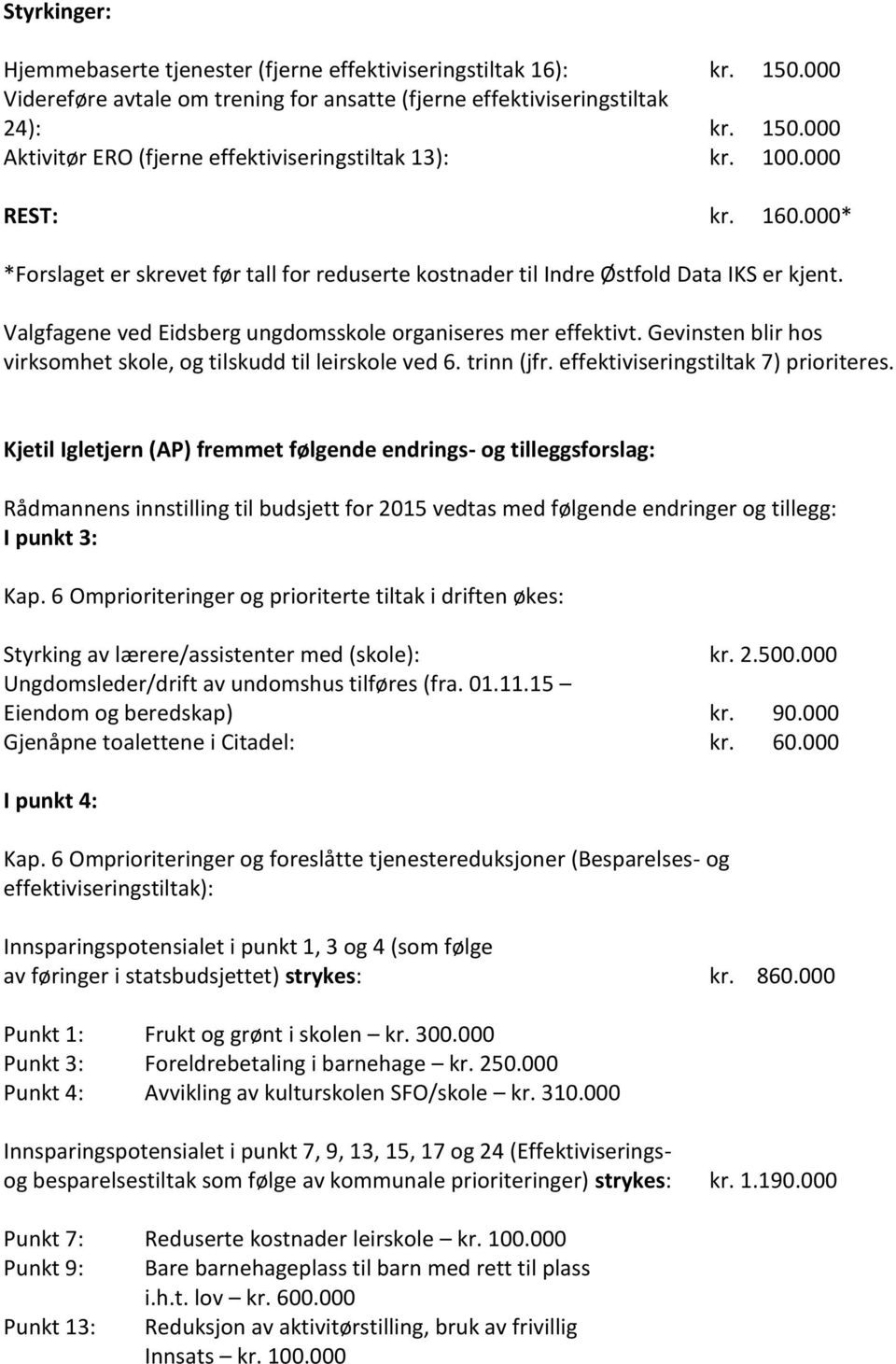 Gevinsten blir hos virksomhet skole, og tilskudd til leirskole ved 6. trinn (jfr. effektiviseringstiltak 7) prioriteres.