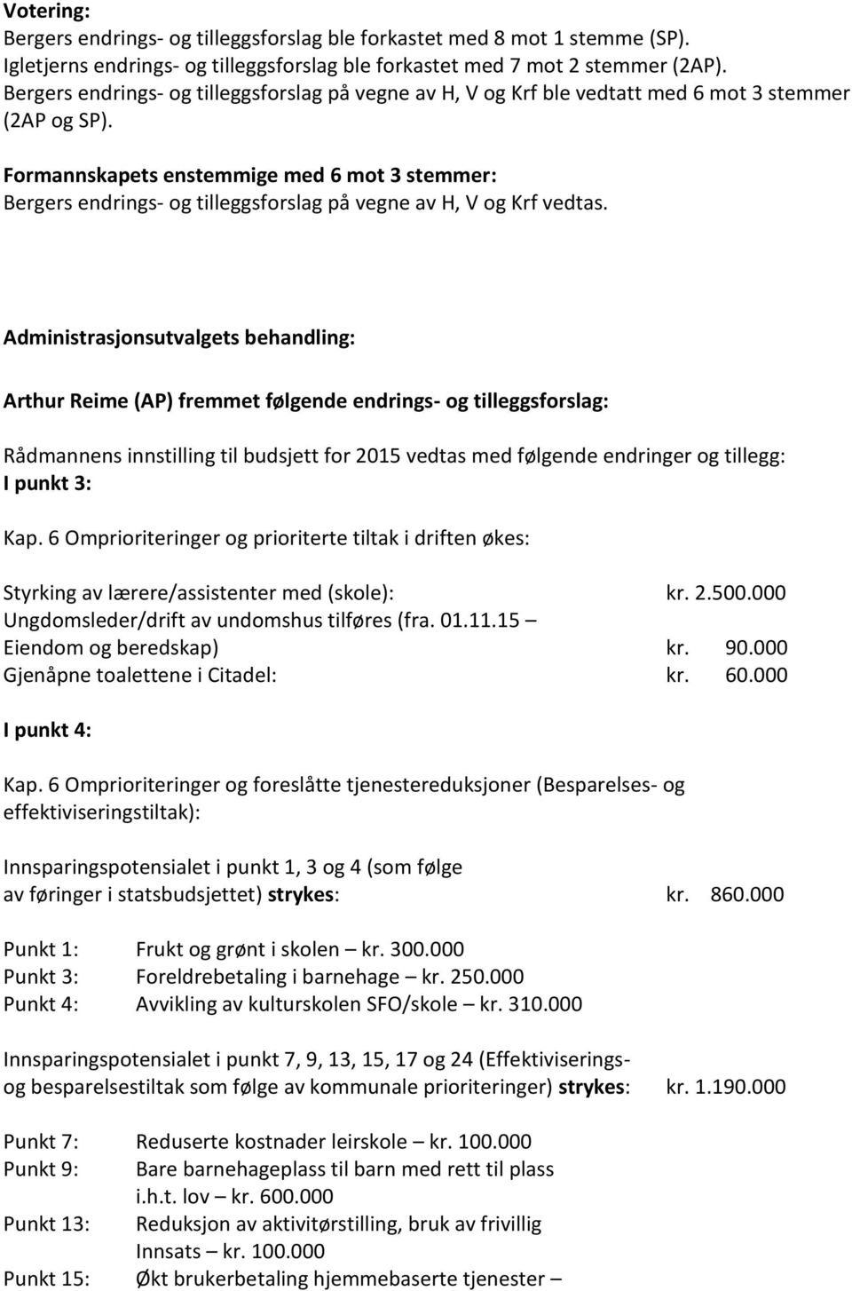 Formannskapets enstemmige med 6 mot 3 stemmer: Bergers endrings- og tilleggsforslag på vegne av H, V og Krf vedtas.