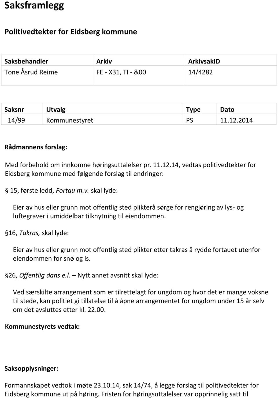 dtas politivedtekter for Eidsberg kommune med følgende forslag til endringer: 1. 15, første ledd, Fortau m.v. skal lyde: Eier av hus eller grunn mot offentlig sted plikterå sørge for rengjøring av lys- og luftegraver i umiddelbar tilknytning til eiendommen.