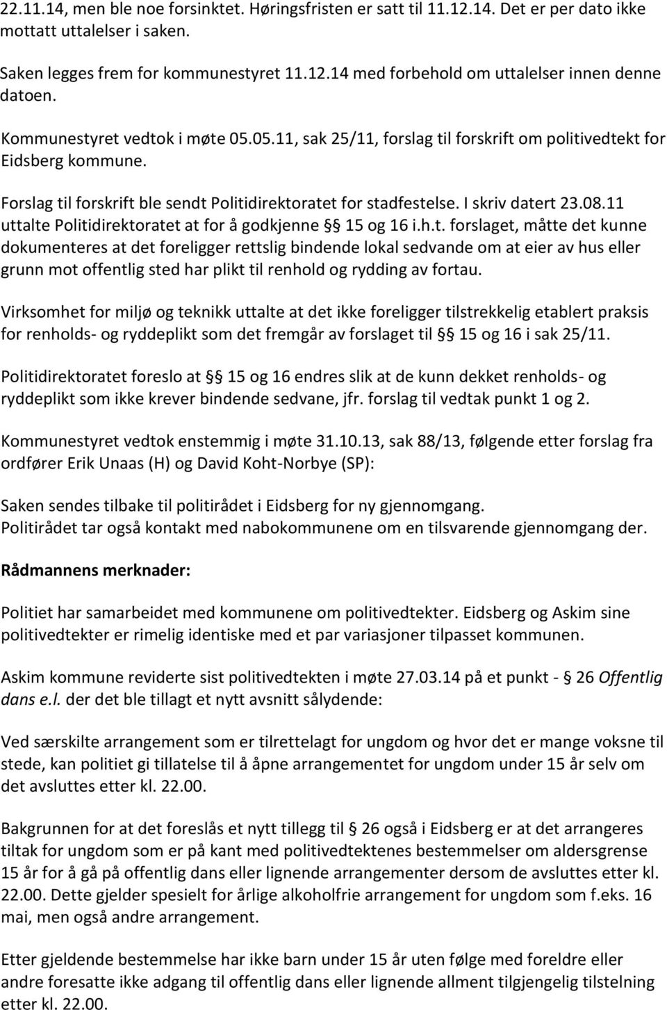 11 uttalte Politidirektoratet at for å godkjenne 15 og 16 i.h.t. forslaget, måtte det kunne dokumenteres at det foreligger rettslig bindende lokal sedvande om at eier av hus eller grunn mot offentlig sted har plikt til renhold og rydding av fortau.