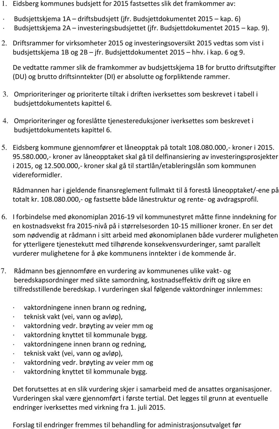 De vedtatte rammer slik de framkommer av budsjettskjema 1B for brutto driftsutgifter (DU) og brutto driftsinntekter (DI) er absolutte og forpliktende rammer. 3.