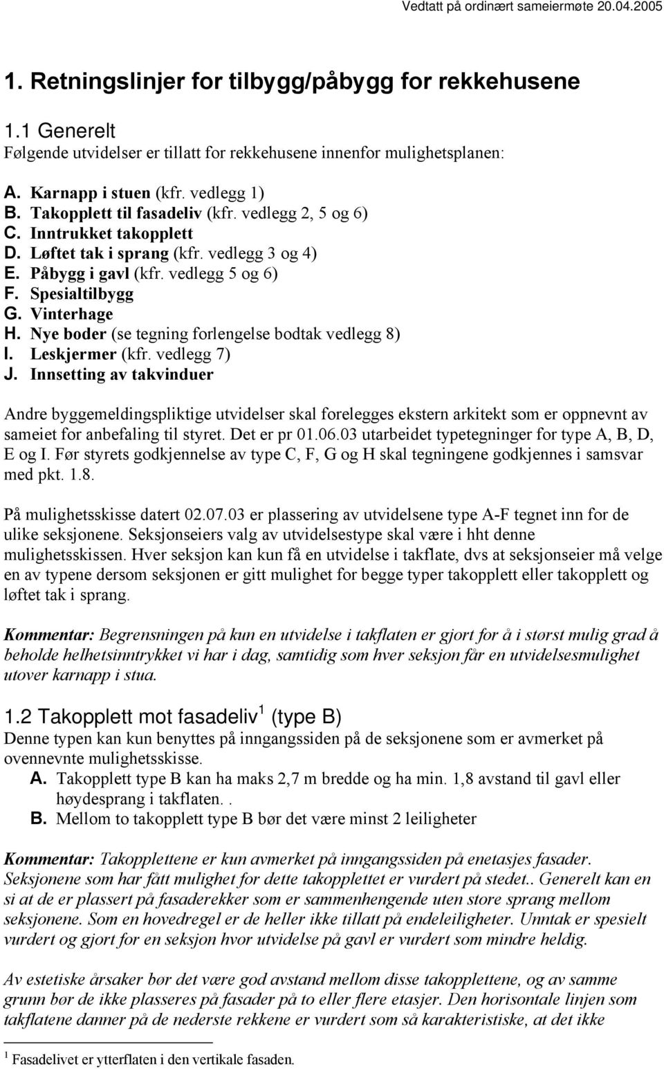 Nye boder (se tegning forlengelse bodtak vedlegg 8) I. Leskjermer (kfr. vedlegg 7) J.