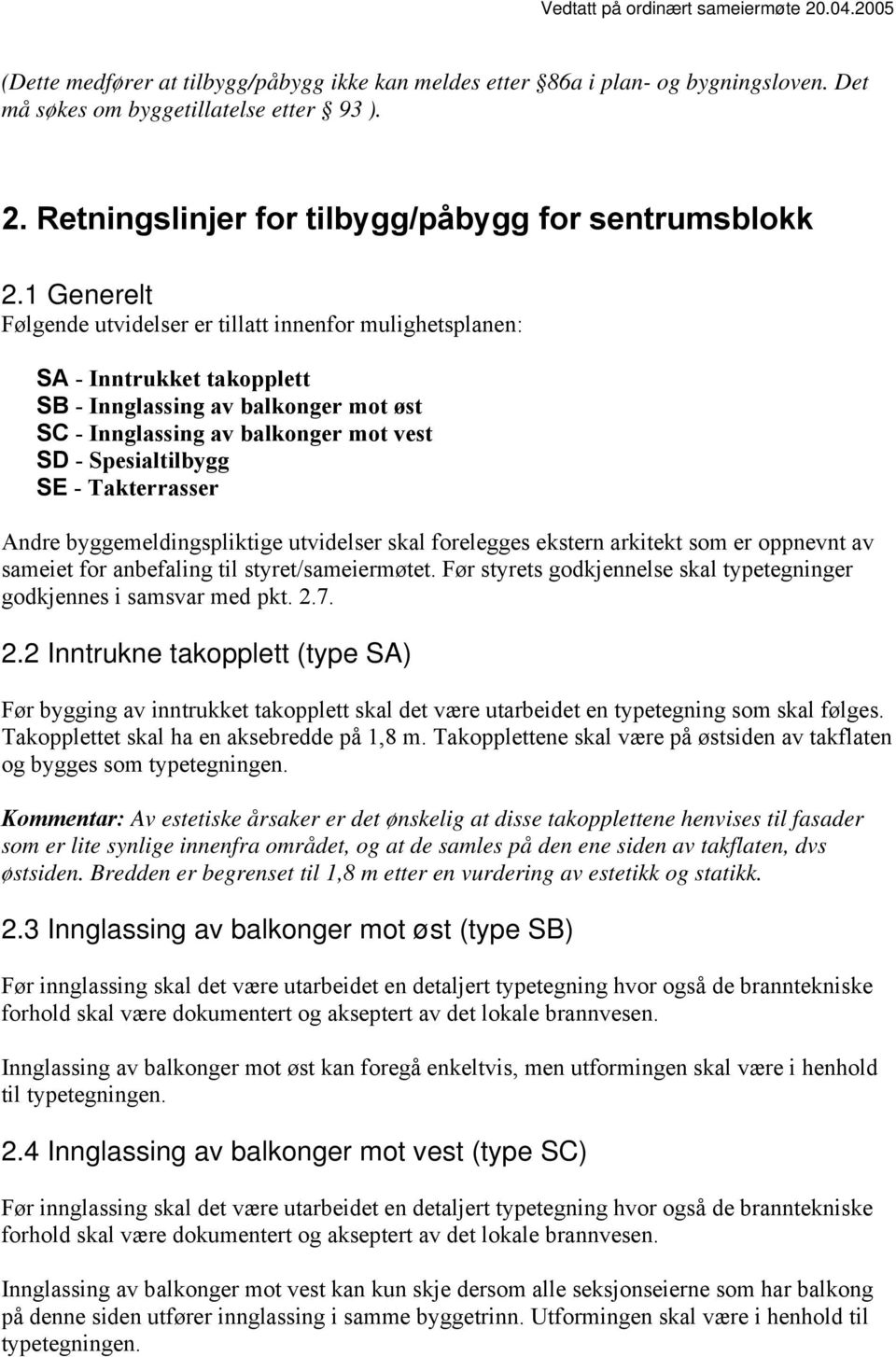 Takterrasser Andre byggemeldingspliktige utvidelser skal forelegges ekstern arkitekt som er oppnevnt av sameiet for anbefaling til styret/sameiermøtet.