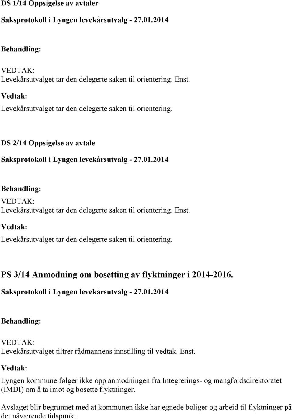 Levekårsutvalget tar den delegerte saken til orientering. PS 3/14 Anmodning om bosetting av flyktninger i 2014-2016.