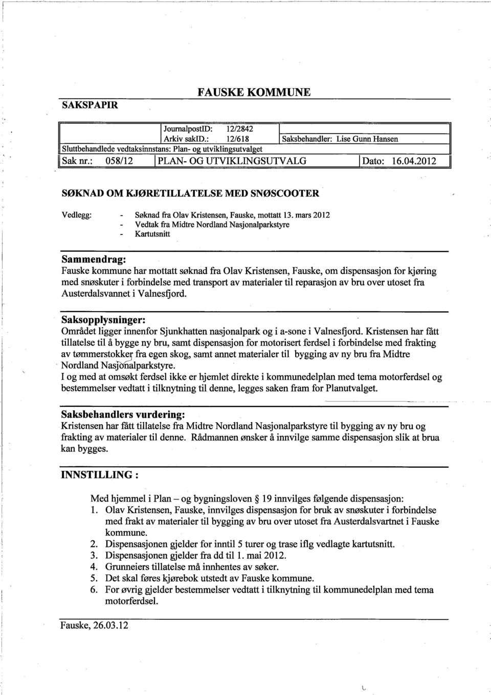 mars 2012 Vedtak fra Midtre Nordland Nasjonalparkstye Kartsnitt Sammendrag: Fauske kommune har mottatt søknad fra Olav Kristensen, Fauske, om dispensasjon for kjøring med snøskuter i forbindelse med