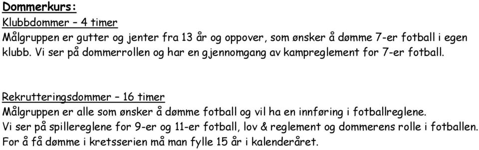 Rekrutteringsdommer 16 timer Målgruppen er alle som ønsker å dømme fotball og vil ha en innføring i fotballreglene.