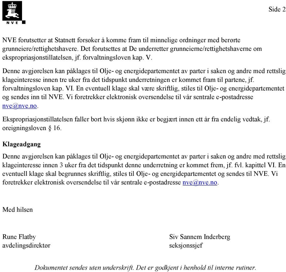 Denne avgjørelsen kan påklages til Olje- og energidepartementet av parter i saken og andre med rettslig klageinteresse innen tre uker fra det tidspunkt underretningen er kommet fram til partene, jf.