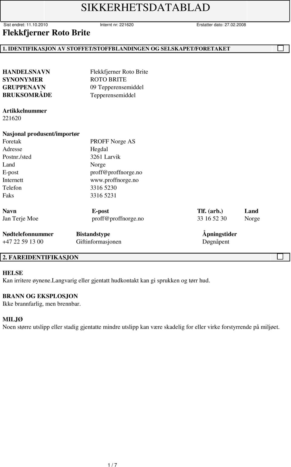 (arb.) Land Jan Terje Moe proff@proffnorge.no 33 16 52 30 Norge Nødtelefonnummer Bistandstype Åpningstider +47 22 59 13 00 Giftinformasjonen Døgnåpent 2. FAREIDENTIFIKASJON HELSE Kan irritere øynene.