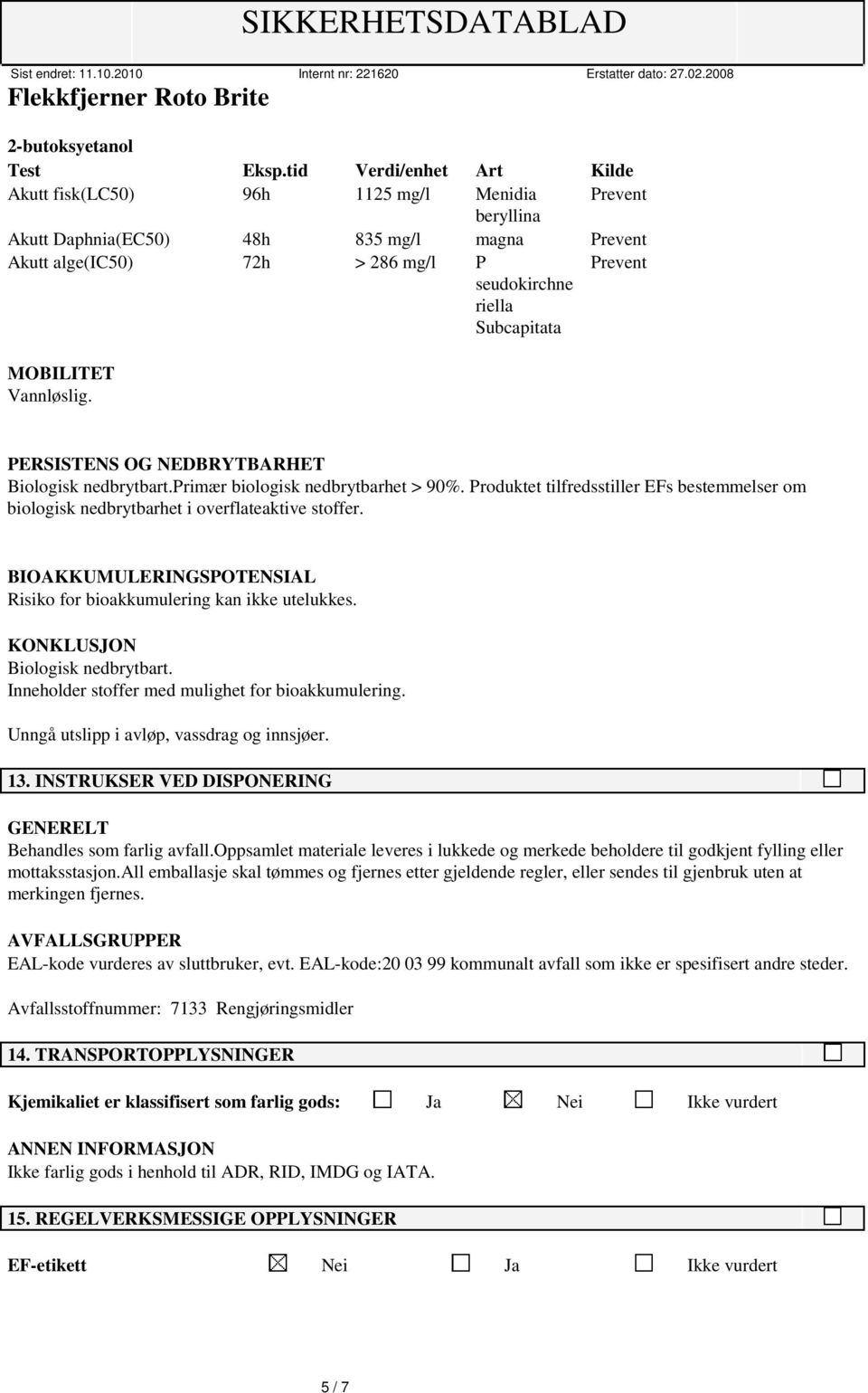 Prevent MOBILITET Vannløslig. PERSISTENS OG NEDBRYTBARHET Biologisk nedbrytbart.primær biologisk nedbrytbarhet > 90%.