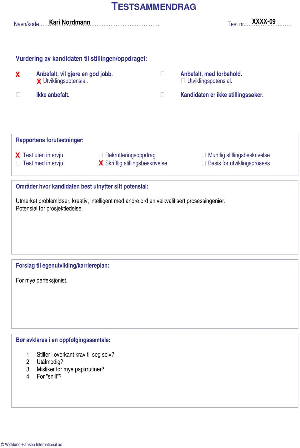 Rapportens forutsetninger: Test uten intervju Rekrutteringsoppdrag Muntlig stillingsbeskrivelse Test med intervju Skriftlig stillingsbeskrivelse Basis for utviklingsprosess Områder hvor kandidaten