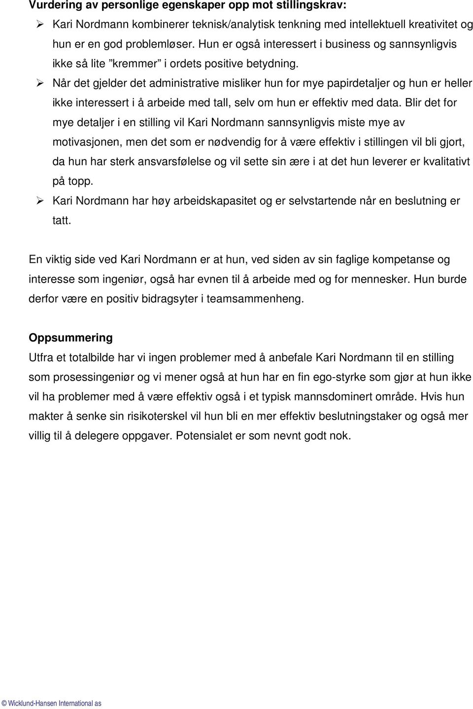 Når det gjelder det administrative misliker hun for mye papirdetaljer og hun er heller ikke interessert i å arbeide med tall, selv om hun er effektiv med data.