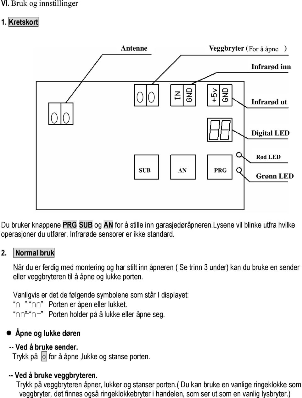 Normal bruk Når du er ferdig med montering og har stilt inn åpneren ( Se trinn 3 under) kan du bruke en sender eller veggbryteren til å åpne og lukke porten.