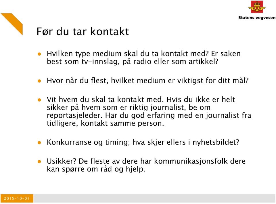 Hvis du ikke er helt sikker på hvem som er riktig journalist, be om reportasjeleder.