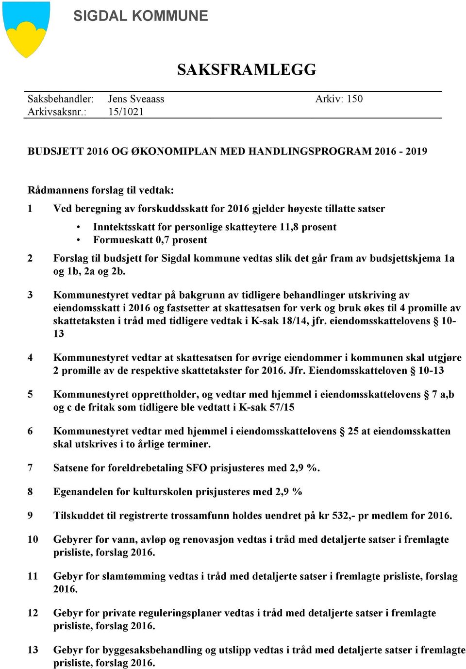 personlige skatteytere 11,8 prosent Formueskatt 0,7 prosent 2 Forslag til budsjett for Sigdal kommune vedtas slik det går fram av budsjettskjema 1a og 1b, 2a og 2b.