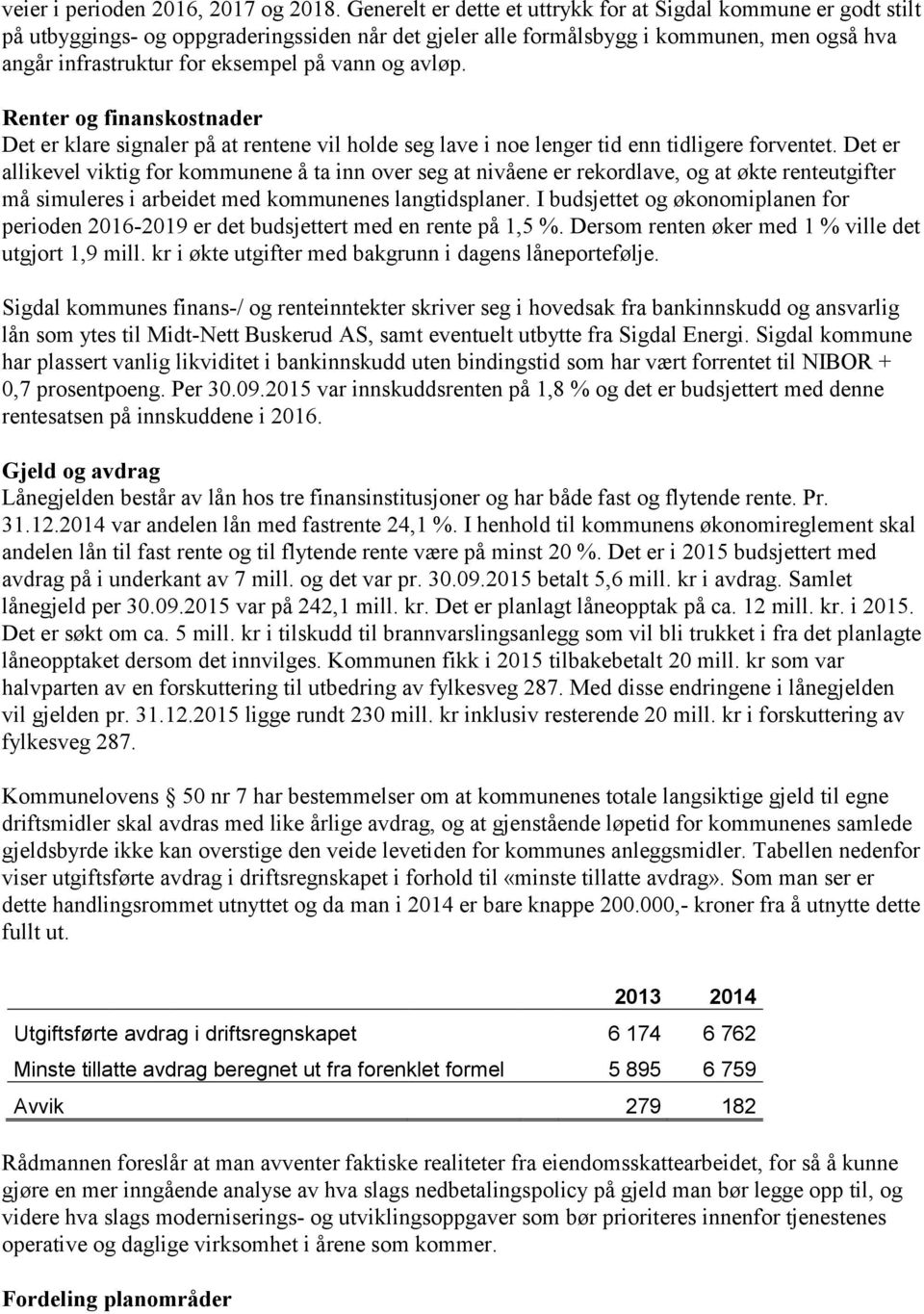 og avløp. Renter og finanskostnader Det er klare signaler på at rentene vil holde seg lave i noe lenger tid enn tidligere forventet.