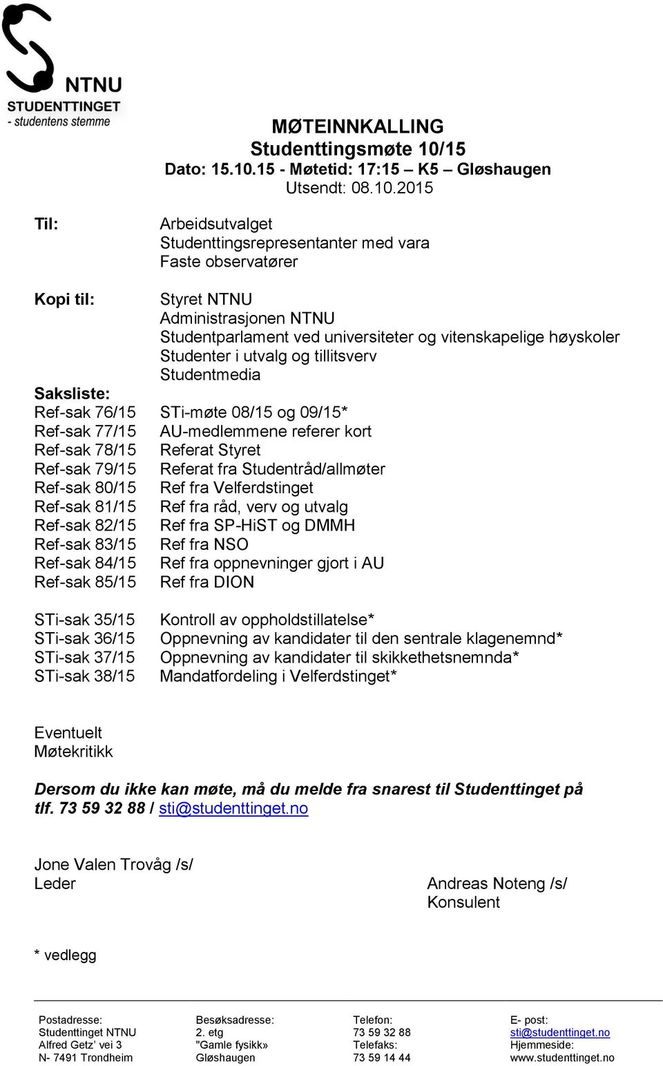 15 - Møtetid: 17:15 K5 Gløshaugen Utsendt: Arbeidsutvalget Studenttingsrepresentanter med vara Faste observatører Kopi til: Styret NTNU Administrasjonen NTNU Studentparlament ved universiteter og