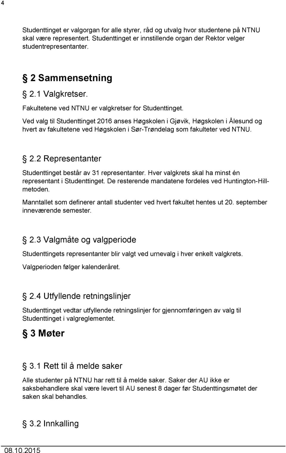 Ved valg til Studenttinget 2016 anses Høgskolen i Gjøvik, Høgskolen i Ålesund og hvert av fakultetene ved Høgskolen i Sør-Trøndelag som fakulteter ved NTNU. 2.2 Representanter Studenttinget består av 31 representanter.