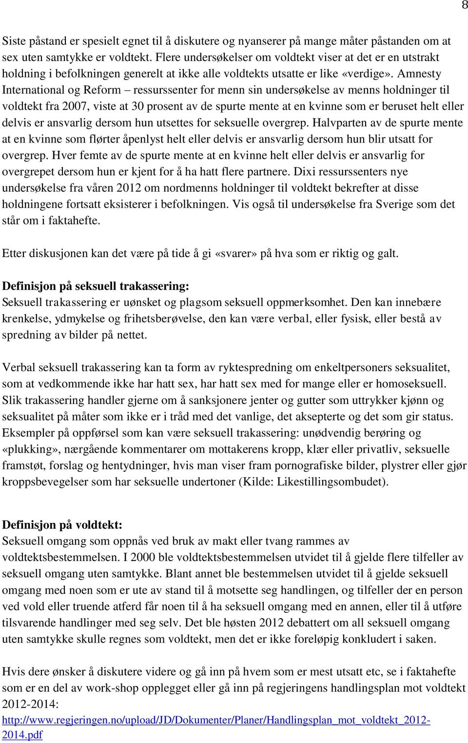 Amnesty International og Reform ressurssenter for menn sin undersøkelse av menns holdninger til voldtekt fra 2007, viste at 30 prosent av de spurte mente at en kvinne som er beruset helt eller delvis