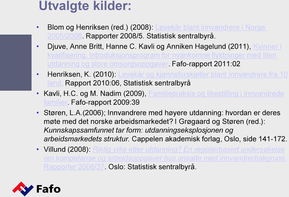 (2010): Levekår og kjønnsforskjeller blant innvandrere fra 10 land. Rapport 2010:06, Statistisk sentralbyrå Kavli, H.C. og M. Nadim (2009), Familiepraksis og likestilling i innvandrede familier.