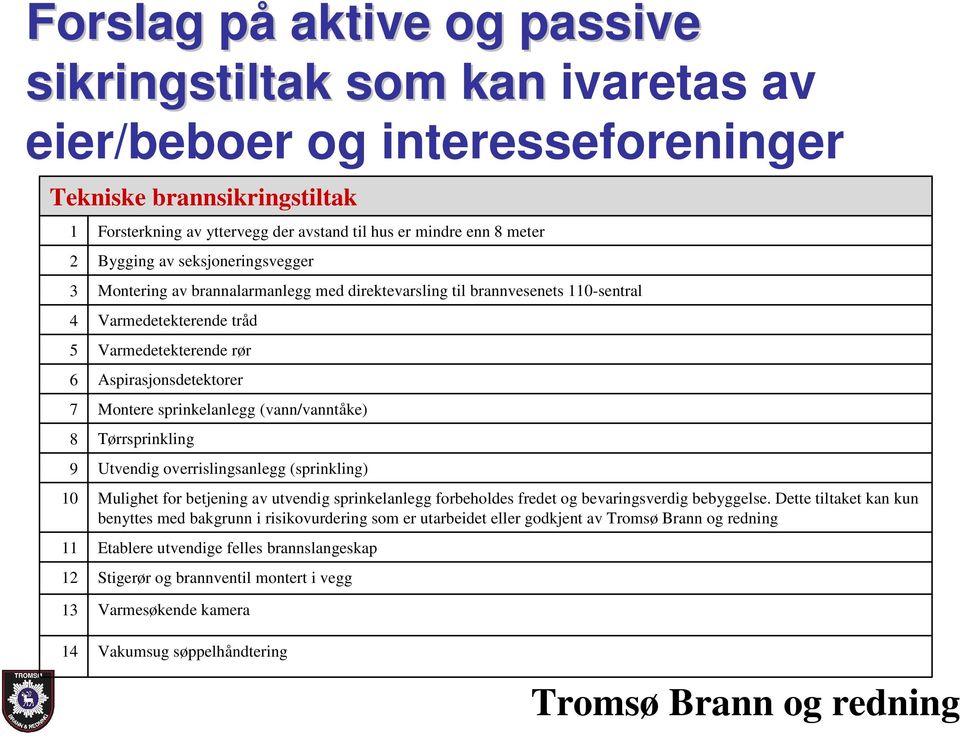 Aspirasjonsdetektorer Montere sprinkelanlegg (vann/vanntåke) Tørrsprinkling Utvendig overrislingsanlegg (sprinkling) Mulighet for betjening av utvendig sprinkelanlegg forbeholdes fredet og