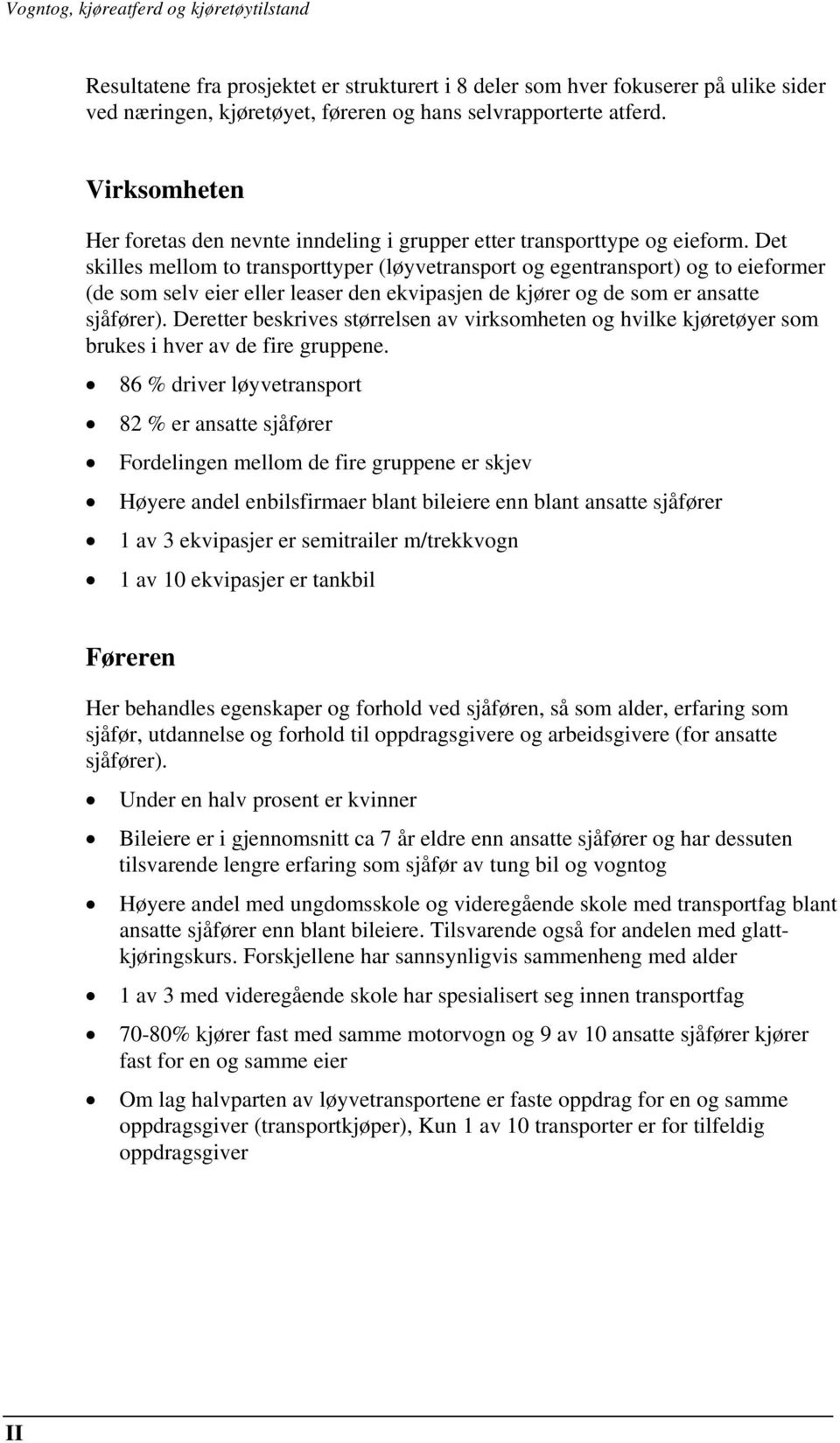 Det skilles mellom to transporttyper (løyvetransport og egentransport) og to eieformer (de som selv eier eller leaser den ekvipasjen de kjører og de som er ansatte sjåfører).