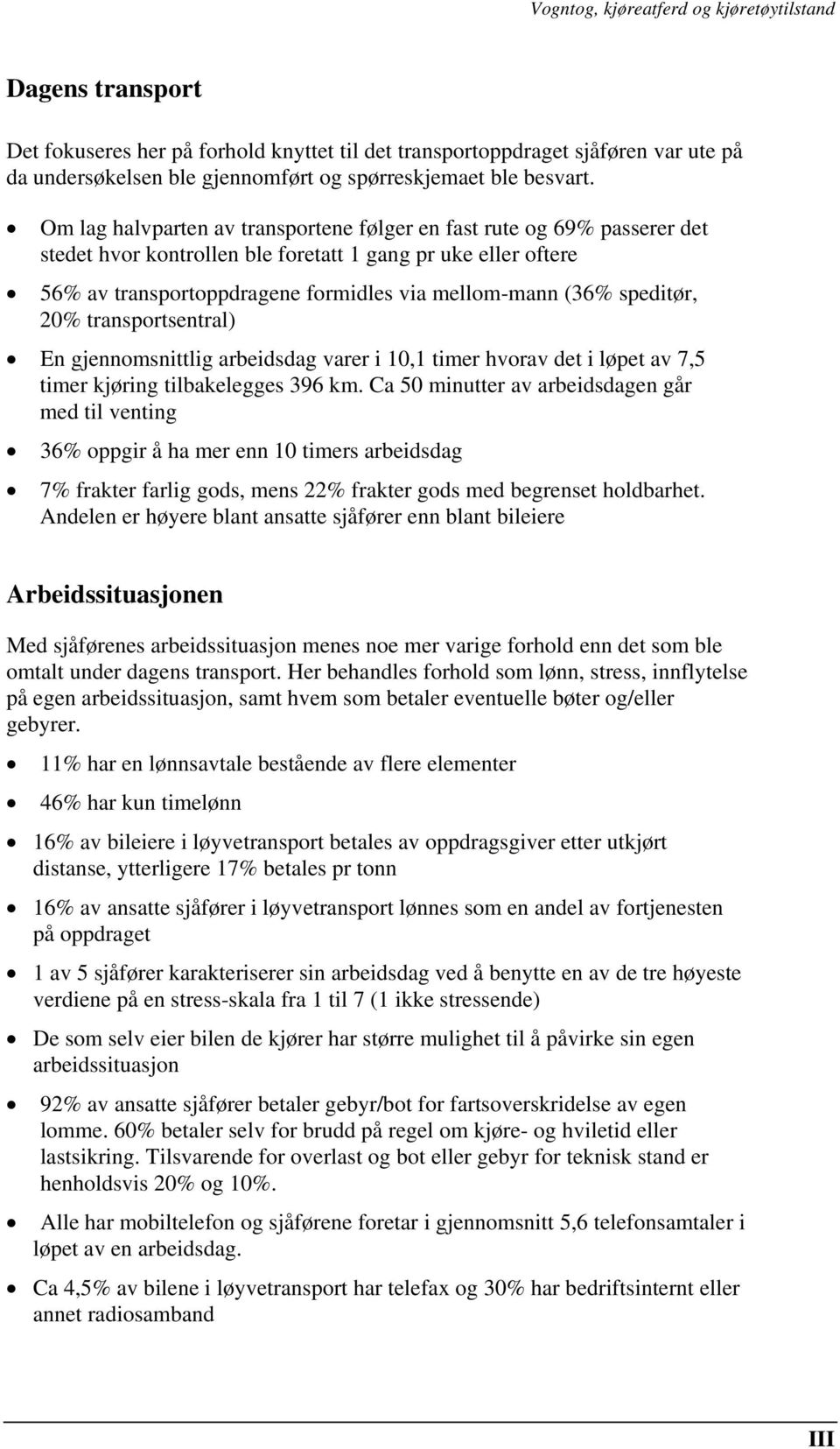 speditør, 20% transportsentral) En gjennomsnittlig arbeidsdag varer i 10,1 timer hvorav det i løpet av 7,5 timer kjøring tilbakelegges 396 km.