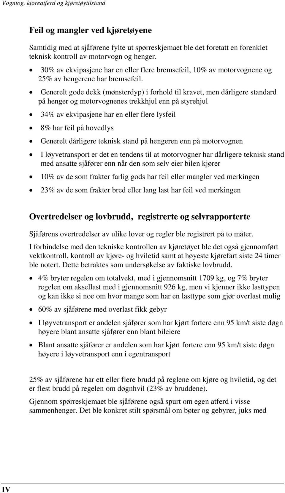 Generelt gode dekk (mønsterdyp) i forhold til kravet, men dårligere standard på henger og motorvognenes trekkhjul enn på styrehjul 34% av ekvipasjene har en eller flere lysfeil 8% har feil på