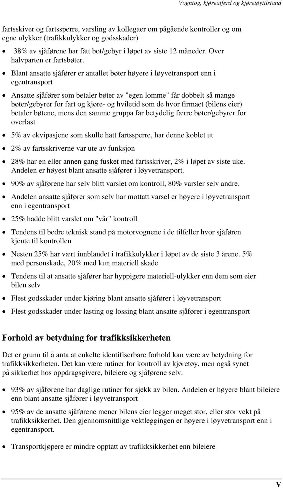 Blant ansatte sjåfører er antallet bøter høyere i løyvetransport enn i egentransport Ansatte sjåfører som betaler bøter av "egen lomme" får dobbelt så mange bøter/gebyrer for fart og kjøre- og