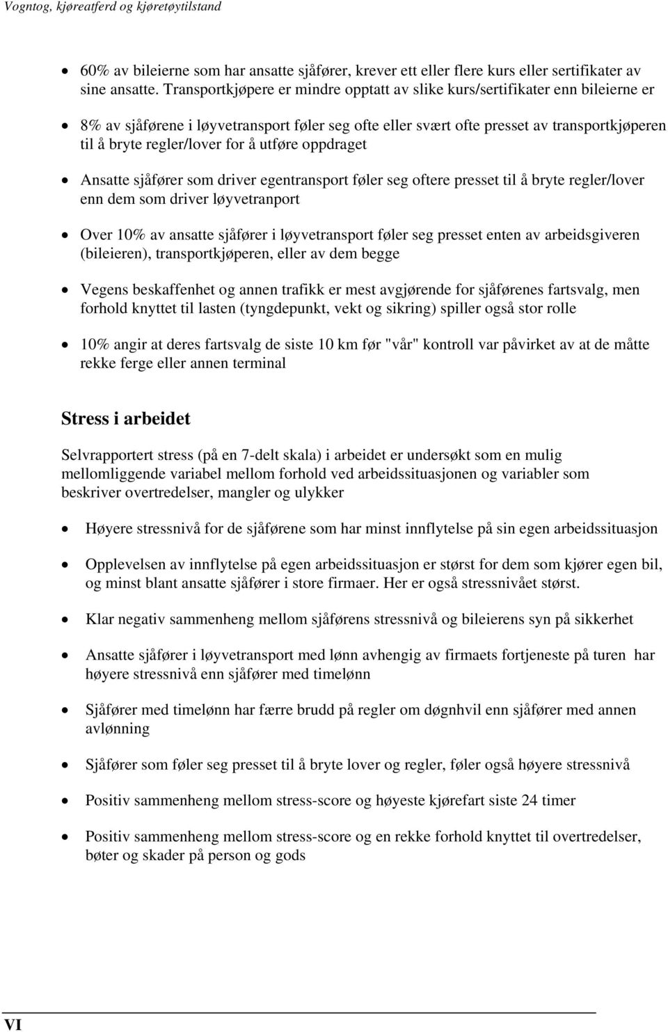 for å utføre oppdraget Ansatte sjåfører som driver egentransport føler seg oftere presset til å bryte regler/lover enn dem som driver løyvetranport Over 10% av ansatte sjåfører i løyvetransport føler