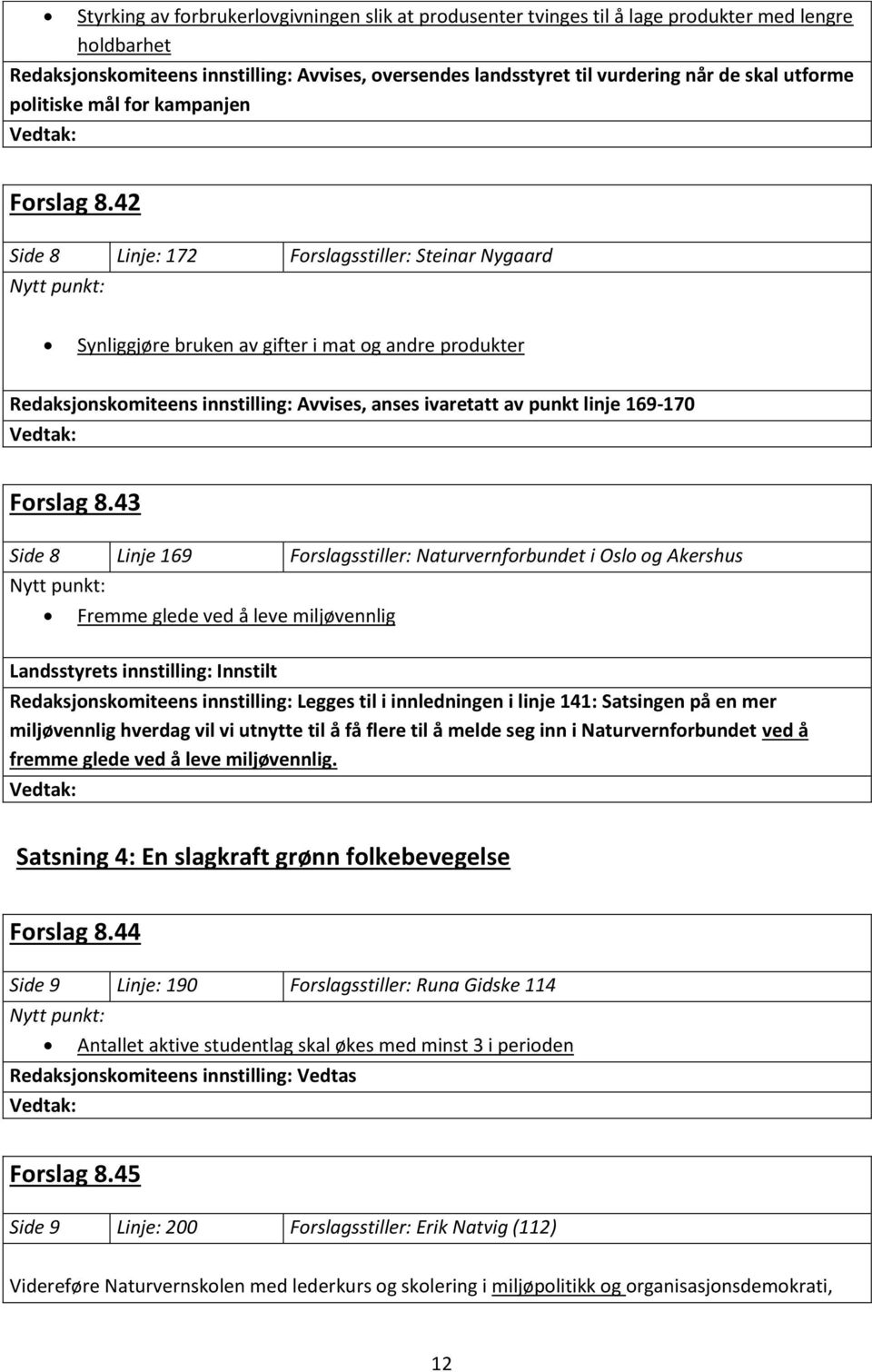 43 Side 8 Linje 169 Forslagsstiller: Naturvernforbundet i Oslo og Akershus Fremme glede ved å leve miljøvennlig Landsstyrets innstilling: Innstilt Redaksjonskomiteens innstilling: Legges til i