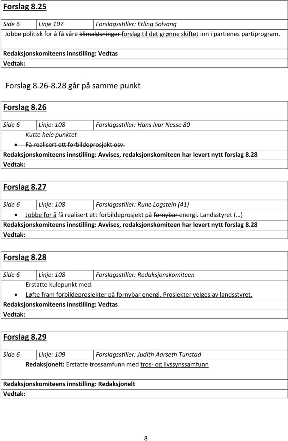 28 Forslag 8.27 Side 6 Linje: 108 Forslagsstiller: Rune Logstein (41) Jobbe for å få realisert ett forbildeprosjekt på fornybar energi. Landsstyret ( ), redaksjonskomiteen har levert nytt forslag 8.