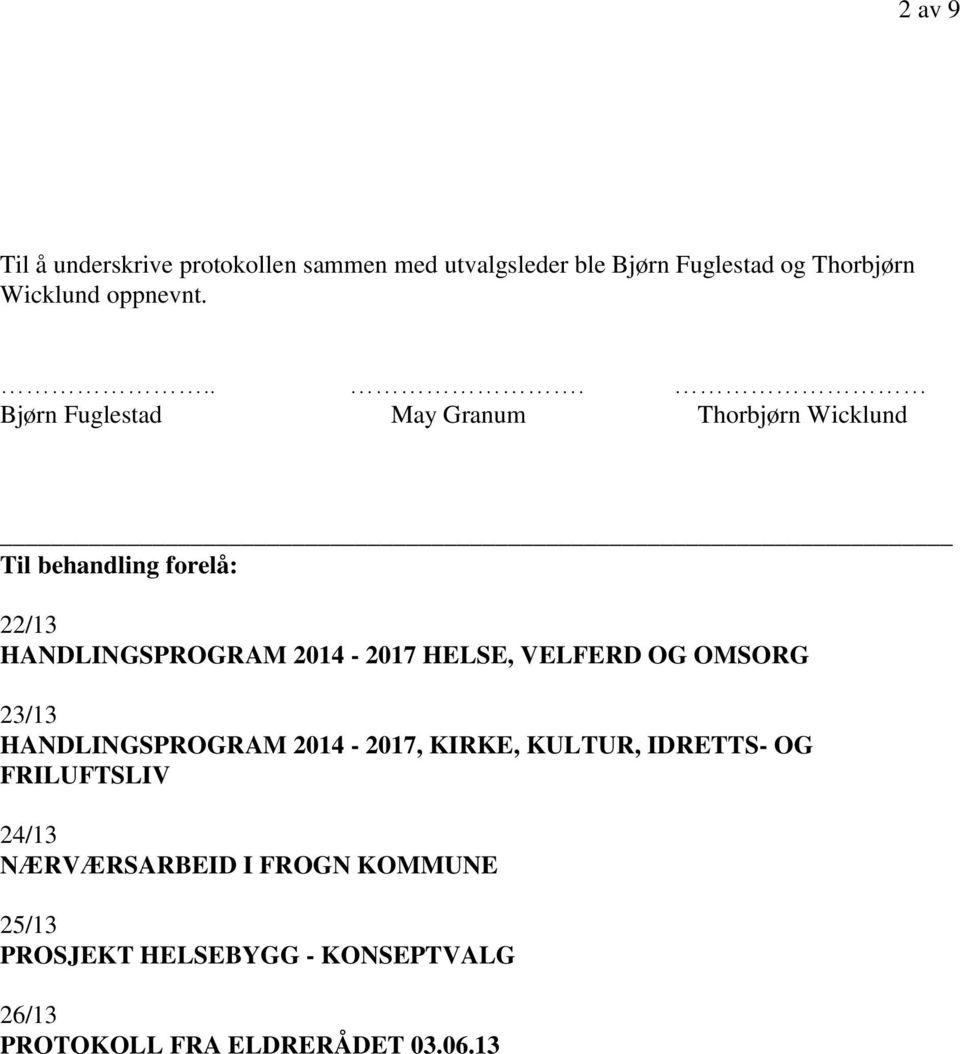 ... Bjørn Fuglestad May Granum Thorbjørn Wicklund Til behandling forelå: 22/13 HANDLINGSPROGRAM 2014-2017