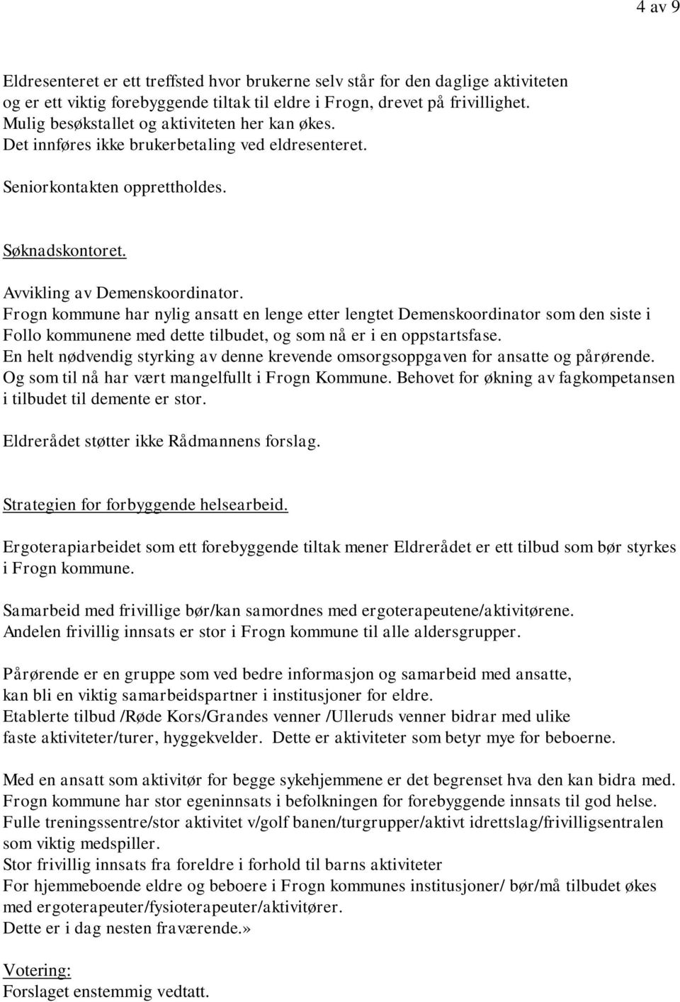 Frogn kommune har nylig ansatt en lenge etter lengtet Demenskoordinator som den siste i Follo kommunene med dette tilbudet, og som nå er i en oppstartsfase.