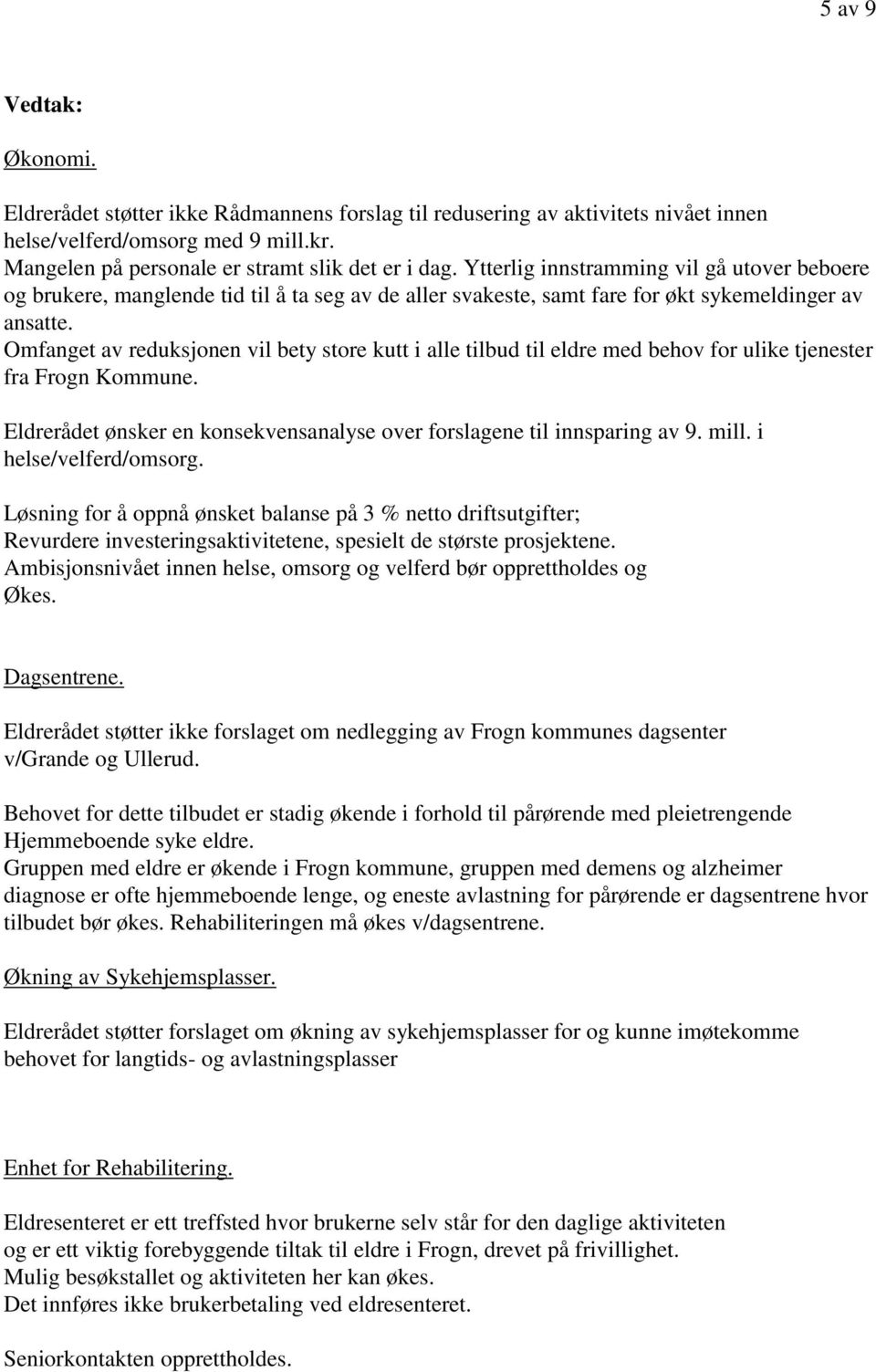 Omfanget av reduksjonen vil bety store kutt i alle tilbud til eldre med behov for ulike tjenester fra Frogn Kommune. Eldrerådet ønsker en konsekvensanalyse over forslagene til innsparing av 9. mill.