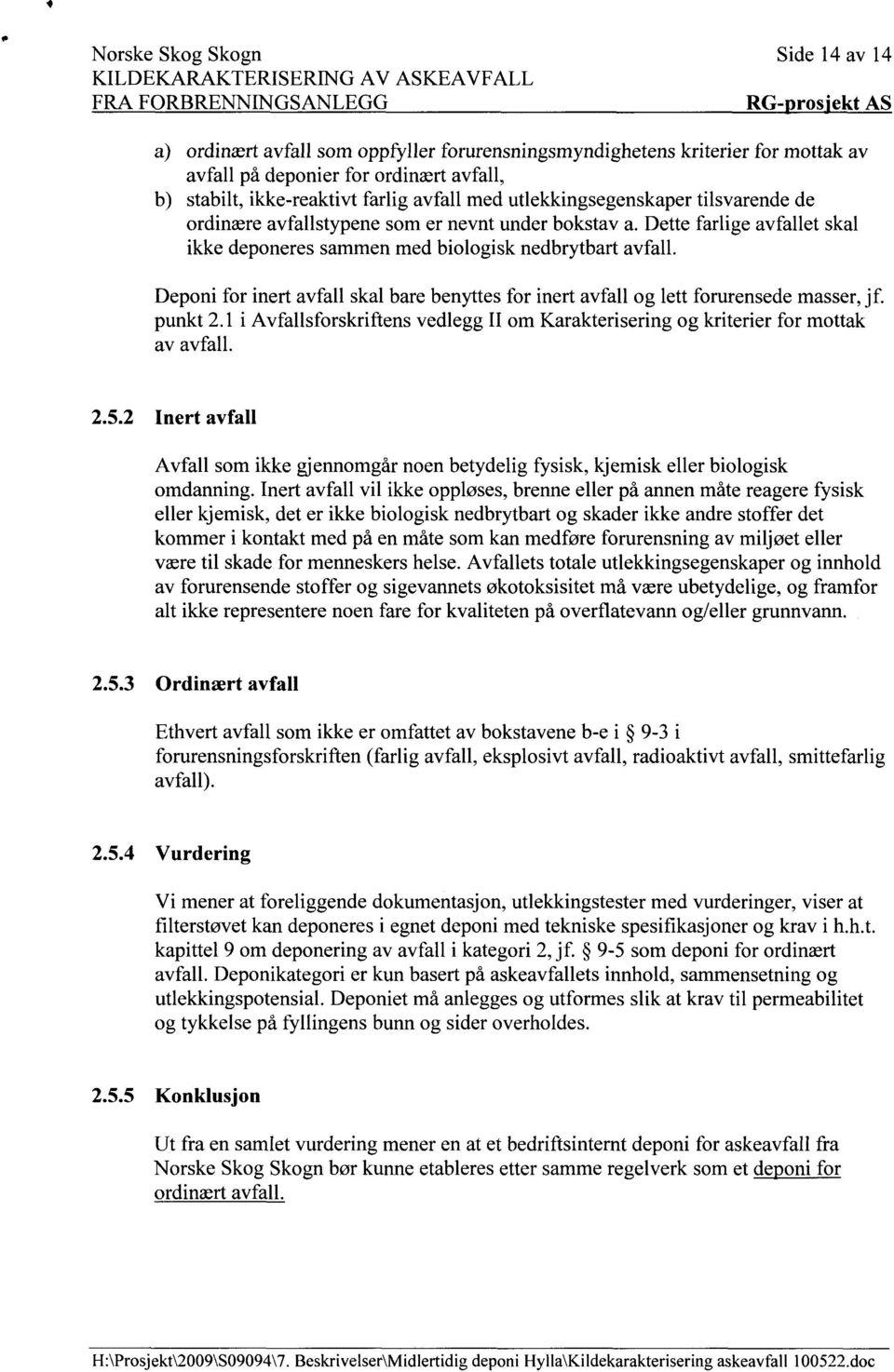 Deponi for inert avfall skal bare benyttes for inert avfall og lett forurensede masser, jf. punkt 2.1 i Avfallsforskriftens vedlegg II om Karakterisering og kriterier for mottak av avfall. 2.5.