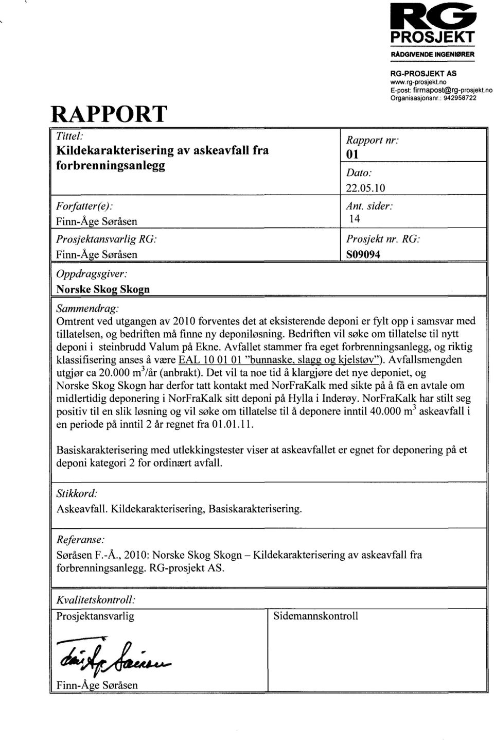 : 942958722 Sammendrag: Omtrent ved utgangen av 2010 forventes det at eksisterende deponi er fylt opp i samsvar med tillatelsen, og bedriften må finne ny deponiløsning.