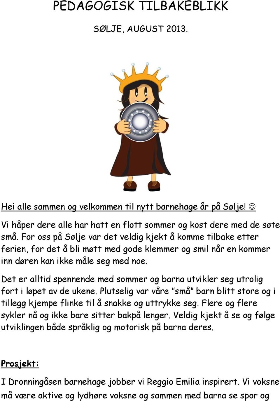 Det er alltid spennende med sommer og barna utvikler seg utrolig fort i løpet av de ukene. Plutselig var våre små barn blitt store og i tillegg kjempe flinke til å snakke og uttrykke seg.