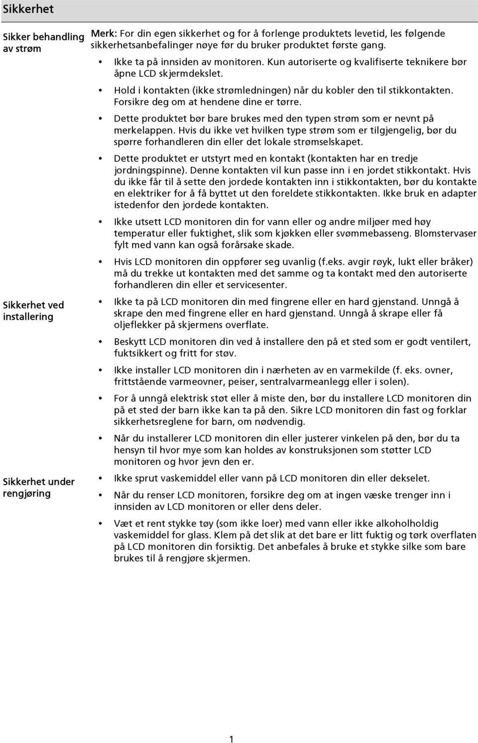 Hold i kontakten (ikke strømledningen) når du kobler den til stikkontakten. Forsikre deg om at hendene dine er tørre. Dette produktet bør bare brukes med den typen strøm som er nevnt på merkelappen.