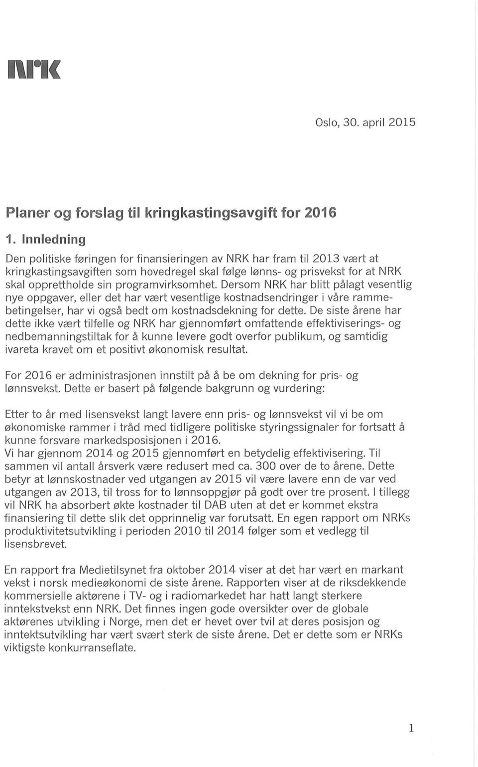 programvirksomhet. Dersom NRK har blitt pålagt vesentlig nye oppgaver, eller det har vært vesentlige kostnadsendringer i våre rammebetingelser, har vi også bedt om kostnadsdekning for dette.